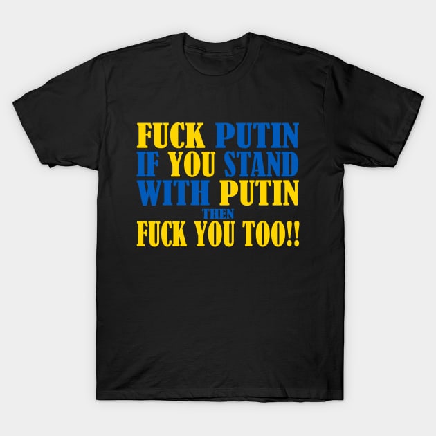 F**K PUTIN IF YOU STAND WITH PUTIN THEN F**K YOU TOO T-Shirt by chjannet